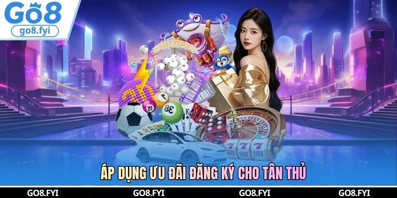 Áp dụng ưu đãi đăng ký cho tân thủ