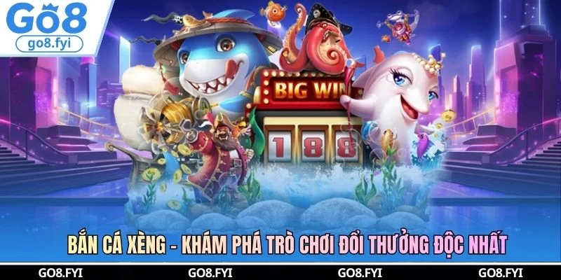 Bắn Cá Xèng - Khám Phá Trò Chơi Đổi Thưởng Độc Nhất