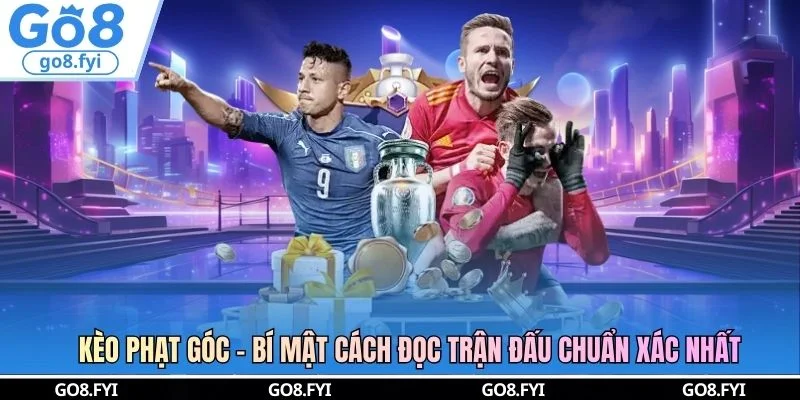 Kèo Phạt Góc - Bí Mật Cách Đọc Trận Đấu Chuẩn Xác Nhất