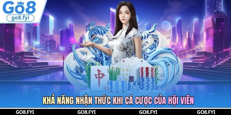 Khả năng nhận thức khi cá cược của hội viên 