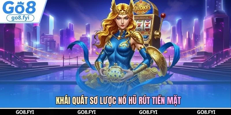 Khái quát sơ lược nổ hũ rút tiền mặt