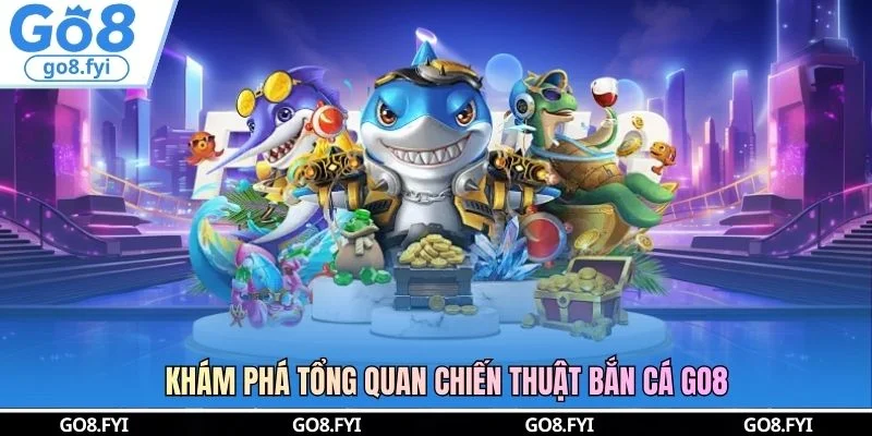 Khám phá tổng quan chiến thuật bắn cá GO8