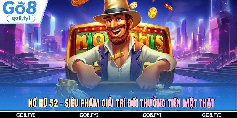 Nổ Hũ 52 - Siêu Phẩm Giải Trí Đổi Thưởng Tiền Mặt Thật