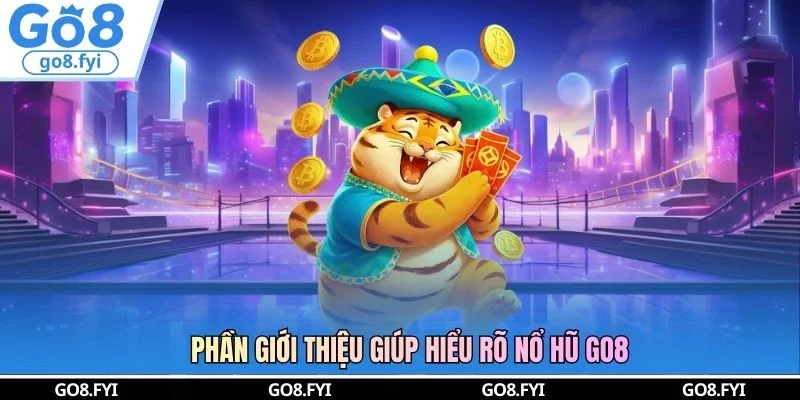 Phần giới thiệu giúp hiểu rõ nổ hũ GO8