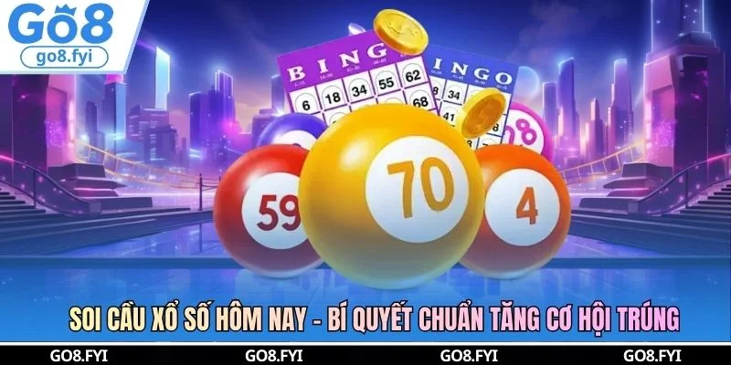 Soi Cầu Xổ Số Hôm Nay - Bí Quyết Chuẩn Tăng Cơ Hội Trúng