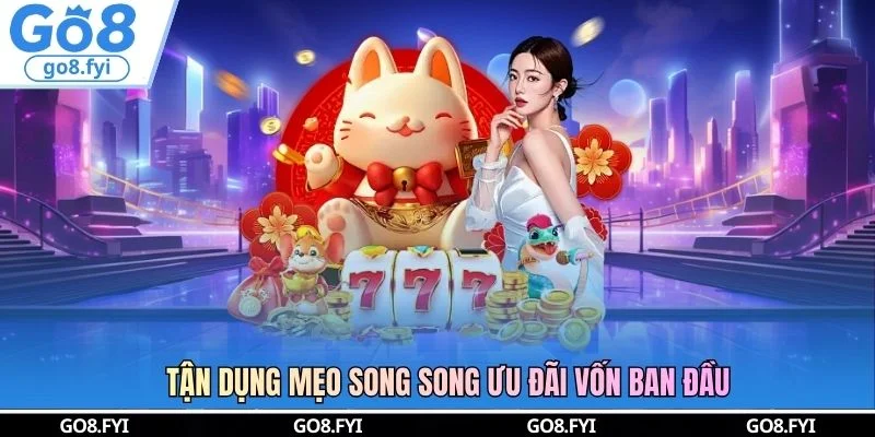 Tận dụng mẹo song song ưu đãi vốn ban đầu