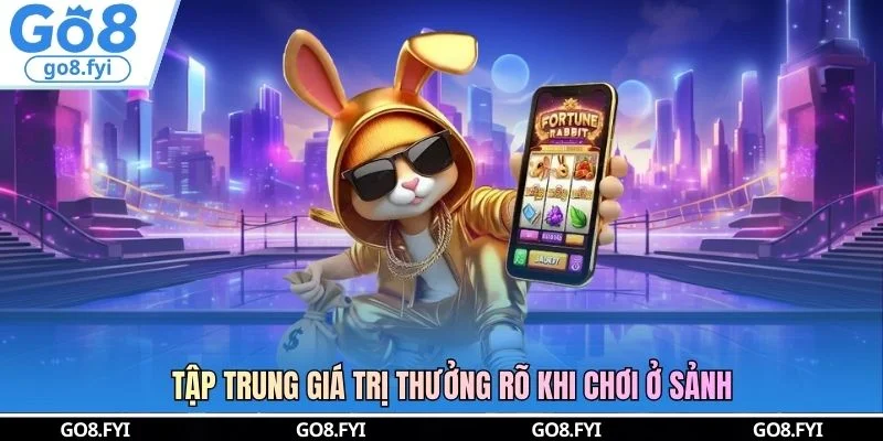 Tập trung giá trị thưởng rõ khi chơi ở sảnh