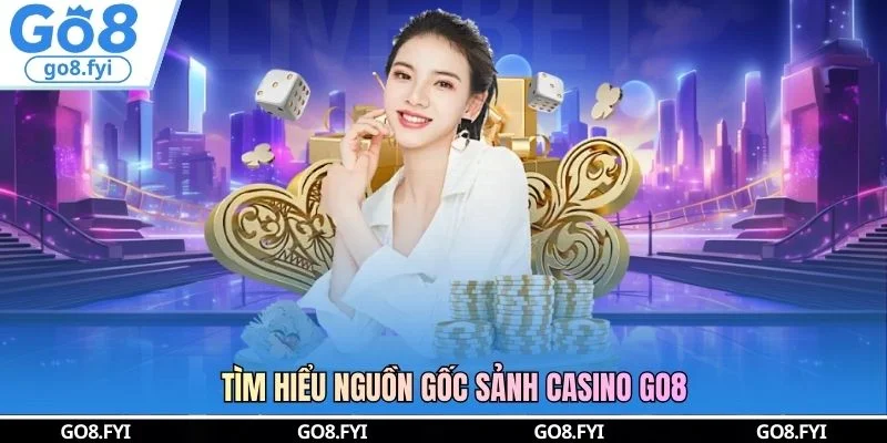 Tìm hiểu nguồn gốc sảnh casino GO8