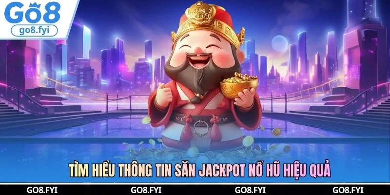 Tìm hiểu thông tin săn jackpot nổ hũ hiệu quả