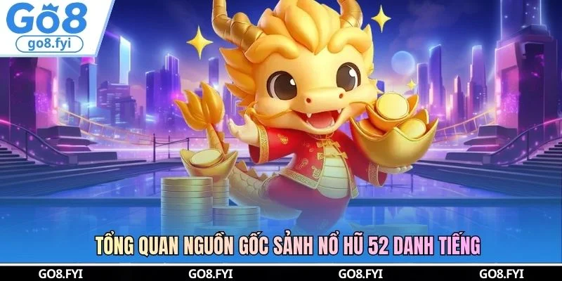 Tổng quan nguồn gốc sảnh nổ hũ 52 danh tiếng
